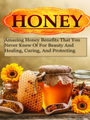 cover image of Honey Miracles--Amazing Honey Benefits That You Never Knew of For Beauty and Healing, Curing, and Protecting Your Self